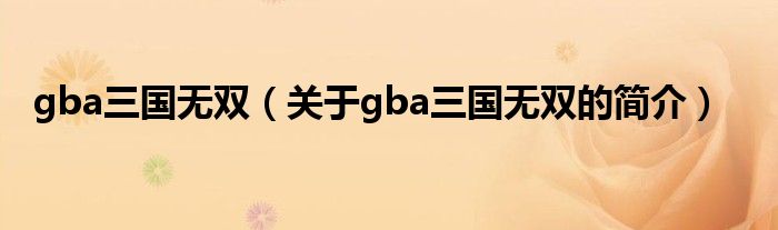 gba三國無雙（關于gba三國無雙的簡介）