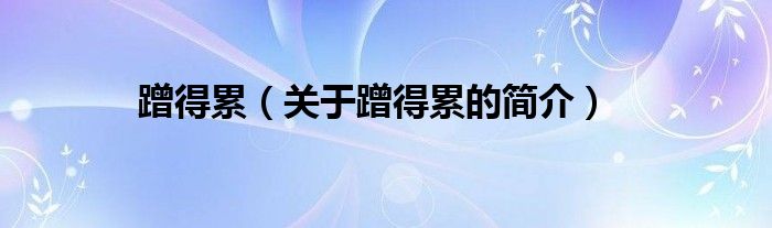 蹭得累（關(guān)于蹭得累的簡(jiǎn)介）