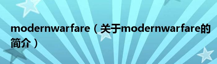 modernwarfare（關(guān)于modernwarfare的簡介）