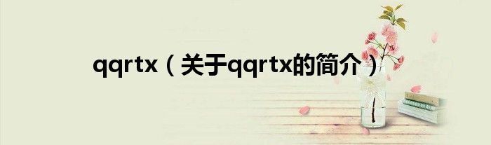 qqrtx（關(guān)于qqrtx的簡(jiǎn)介）