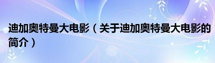 迪加奧特曼大電影（關于迪加奧特曼大電影的簡介）