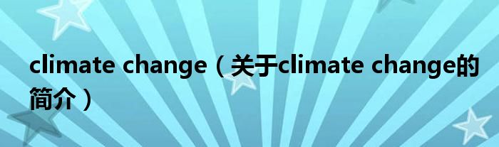 climate change（關(guān)于climate change的簡(jiǎn)介）