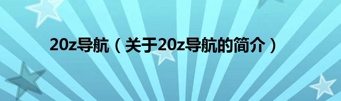 20z導航（關于20z導航的簡介）