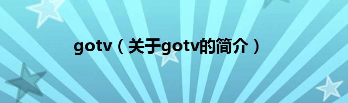 gotv（關(guān)于gotv的簡介）