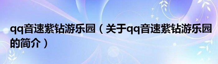 qq音速紫鉆游樂園（關(guān)于qq音速紫鉆游樂園的簡(jiǎn)介）