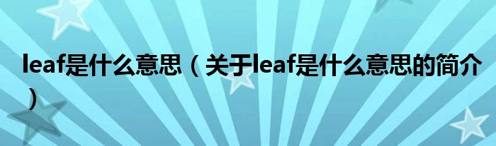 leaf是什么意思（關(guān)于leaf是什么意思的簡(jiǎn)介）