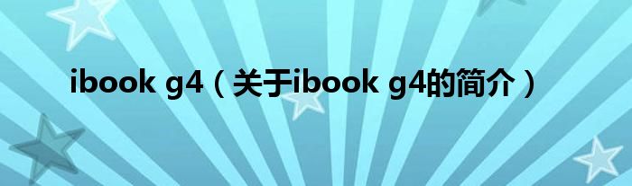 ibook g4（關于ibook g4的簡介）