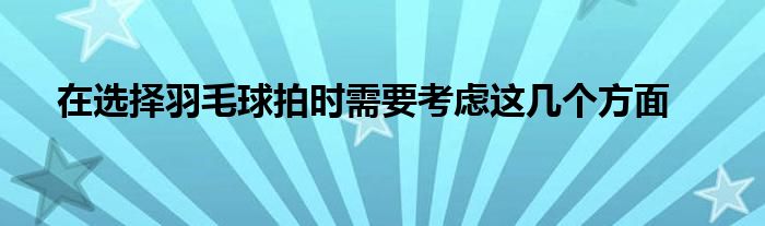 在選擇羽毛球拍時需要考慮這幾個方面