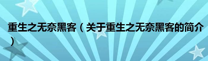 重生之無(wú)奈黑客（關(guān)于重生之無(wú)奈黑客的簡(jiǎn)介）