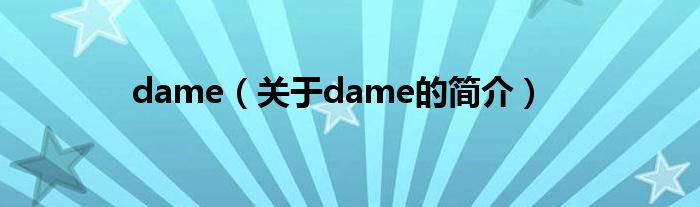 dame（關(guān)于dame的簡(jiǎn)介）