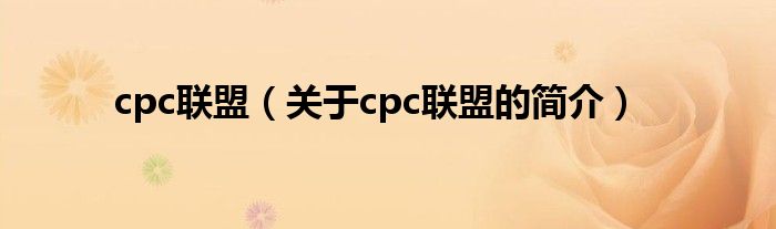 cpc聯(lián)盟（關(guān)于cpc聯(lián)盟的簡(jiǎn)介）