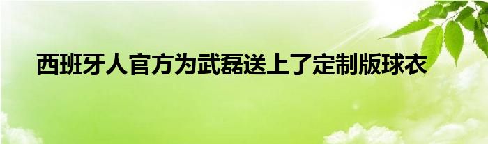 西班牙人官方為武磊送上了定制版球衣