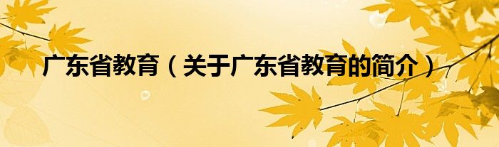 廣東省教育（關于廣東省教育的簡介）