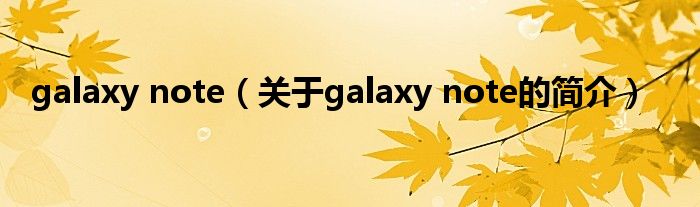 galaxy note（關于galaxy note的簡介）