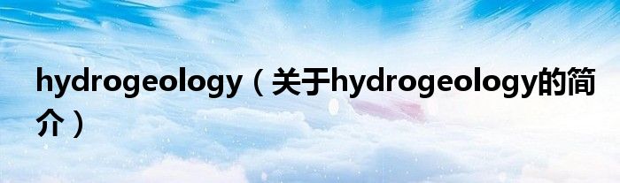 hydrogeology（關于hydrogeology的簡介）