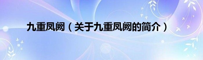 九重鳳闕（關(guān)于九重鳳闕的簡(jiǎn)介）