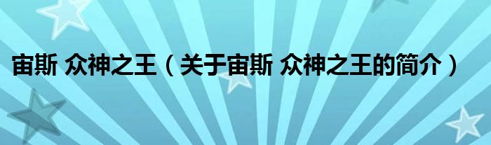 宙斯 眾神之王（關(guān)于宙斯 眾神之王的簡(jiǎn)介）