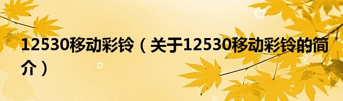 12530移動彩鈴（關于12530移動彩鈴的簡介）