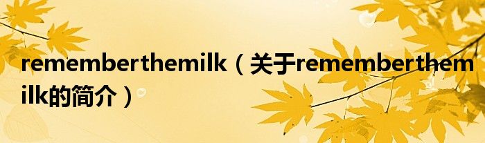 rememberthemilk（關(guān)于rememberthemilk的簡(jiǎn)介）