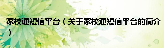 家校通短信平臺（關(guān)于家校通短信平臺的簡介）