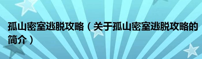 孤山密室逃脫攻略（關(guān)于孤山密室逃脫攻略的簡(jiǎn)介）