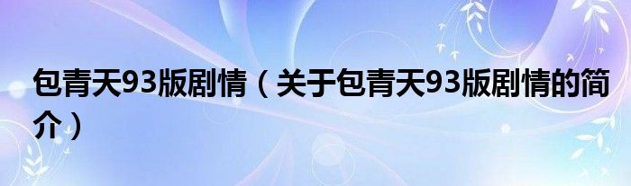 包青天93版劇情（關(guān)于包青天93版劇情的簡(jiǎn)介）