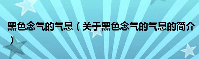 黑色念氣的氣息（關(guān)于黑色念氣的氣息的簡介）