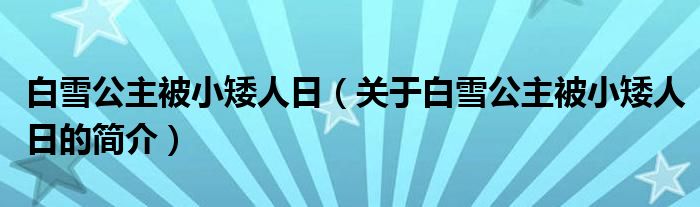 白雪公主被小矮人日（關于白雪公主被小矮人日的簡介）