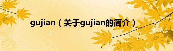 gujian（關(guān)于gujian的簡介）