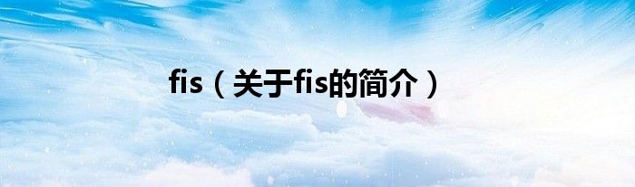 fis（關于fis的簡介）