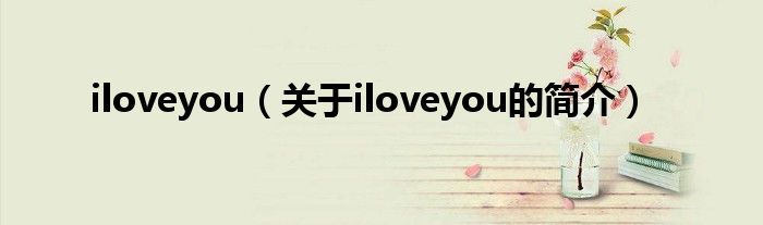 iloveyou（關于iloveyou的簡介）