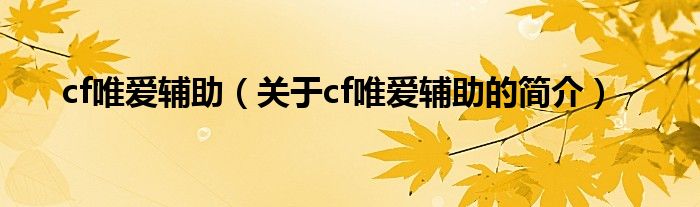 cf唯愛輔助（關(guān)于cf唯愛輔助的簡介）