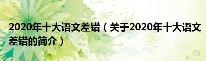 2020年十大語文差錯（關(guān)于2020年十大語文差錯的簡介）