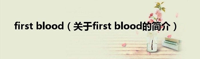 first blood（關(guān)于first blood的簡介）