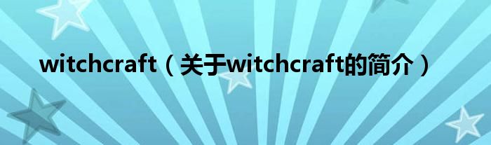 witchcraft（關(guān)于witchcraft的簡(jiǎn)介）