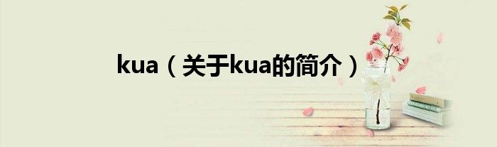 kua（關(guān)于kua的簡(jiǎn)介）