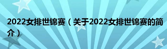 2022女排世錦賽（關(guān)于2022女排世錦賽的簡(jiǎn)介）