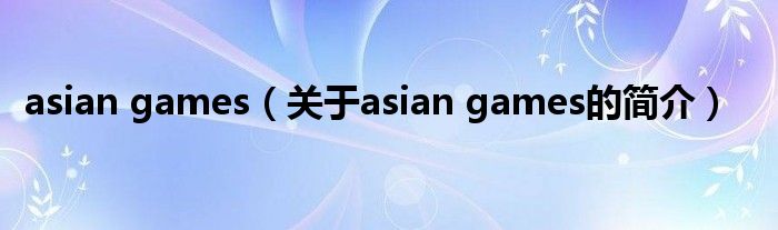 asian games（關(guān)于asian games的簡(jiǎn)介）