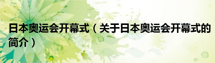 日本奧運(yùn)會開幕式（關(guān)于日本奧運(yùn)會開幕式的簡介）