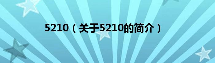 5210（關(guān)于5210的簡(jiǎn)介）