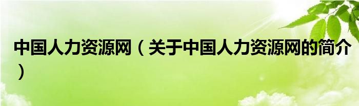 中國人力資源網(wǎng)（關于中國人力資源網(wǎng)的簡介）