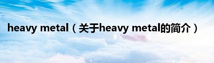 heavy metal（關(guān)于heavy metal的簡介）