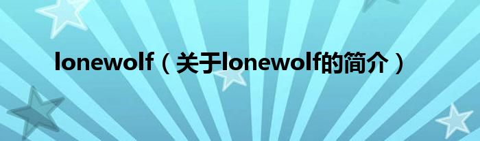 lonewolf（關(guān)于lonewolf的簡(jiǎn)介）