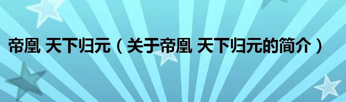 帝凰 天下歸元（關(guān)于帝凰 天下歸元的簡介）