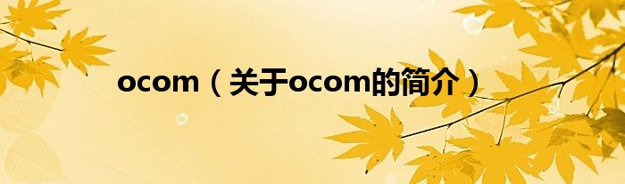 ocom（關(guān)于ocom的簡(jiǎn)介）