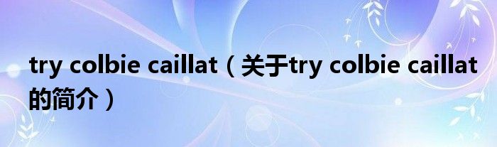 try colbie caillat（關(guān)于try colbie caillat的簡(jiǎn)介）