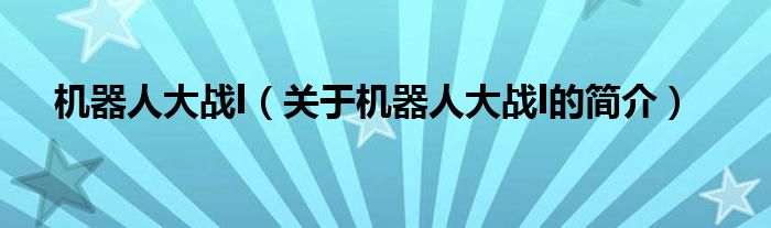 機(jī)器人大戰(zhàn)l（關(guān)于機(jī)器人大戰(zhàn)l的簡(jiǎn)介）