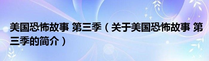 美國恐怖故事 第三季（關(guān)于美國恐怖故事 第三季的簡介）