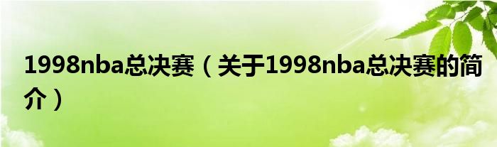 1998nba總決賽（關(guān)于1998nba總決賽的簡介）