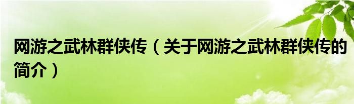 網(wǎng)游之武林群俠傳（關(guān)于網(wǎng)游之武林群俠傳的簡(jiǎn)介）